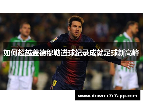 如何超越盖德穆勒进球纪录成就足球新高峰