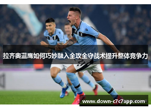 拉齐奥蓝鹰如何巧妙融入全攻全守战术提升整体竞争力