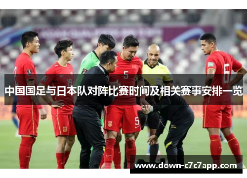 中国国足与日本队对阵比赛时间及相关赛事安排一览