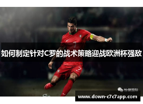 如何制定针对C罗的战术策略迎战欧洲杯强敌