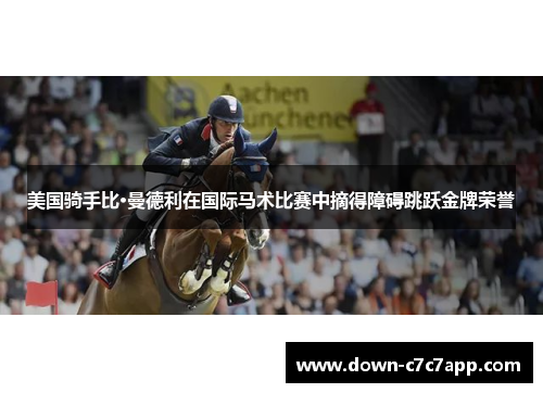 美国骑手比·曼德利在国际马术比赛中摘得障碍跳跃金牌荣誉 美国骑手比·曼德利在国际马术比赛中摘得障碍跳跃金牌荣誉