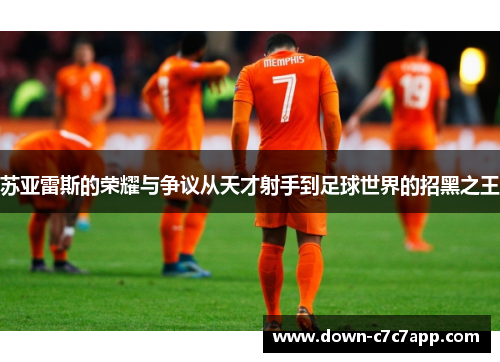 苏亚雷斯的荣耀与争议从天才射手到足球世界的招黑之王 苏亚雷斯的荣耀与争议从天才射手到足球世界的招黑之王