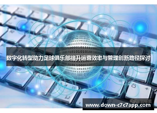 数字化转型助力足球俱乐部提升运营效率与管理创新路径探讨