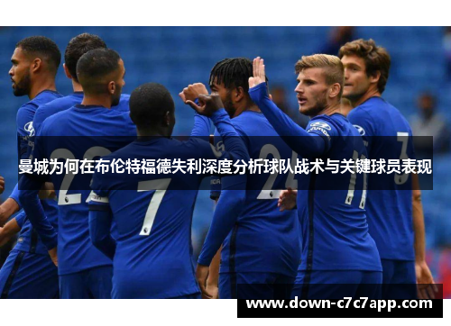 曼城为何在布伦特福德失利深度分析球队战术与关键球员表现 曼城为何在布伦特福德失利深度分析球队战术与关键球员表现