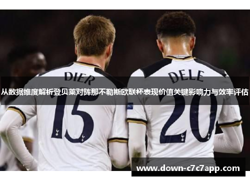 从数据维度解析登贝莱对阵那不勒斯欧联杯表现价值关键影响力与效率评估