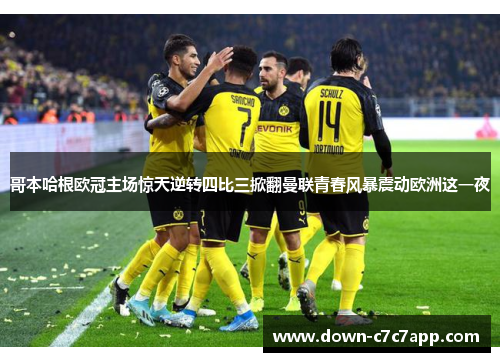 哥本哈根欧冠主场惊天逆转四比三掀翻曼联青春风暴震动欧洲这一夜