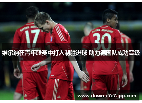 维尔纳在青年联赛中打入制胜进球 助力德国队成功晋级