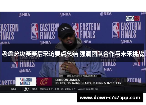 老詹总决赛赛后采访要点总结 强调团队合作与未来挑战